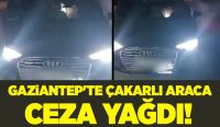 Gaziantep'te çakarlı araca ceza yağdı!