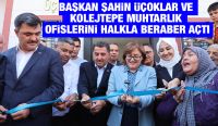BAŞKAN ŞAHİN ÜÇOKLAR VE KOLEJTEPE MUHTARLIK OFİSLERİNİ HALKLA BERABER AÇTI