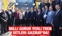 MİLLİ GURUR YERLİ TREN SETLERİ GAZİRAY’DA!