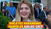 DİNLEYİCİ HAKKINDAKİ HABERLER ASILSIZ ÇIKTI