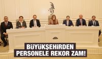 BÜYÜKŞEHİRDEN PERSONELE REKOR ZAM!
