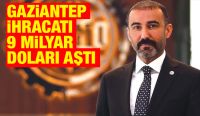 GAZİANTEP İHRACATI 9 MİLYAR DOLARI AŞTI
