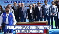 PEHLİVANLAR ŞAHİNBEY’DE ER MEYDANINDA