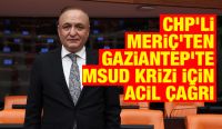 CHP’li Meriç’ten Gaziantep’te MSUD Krizi İçin Acil Çağrı
