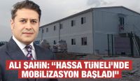 Ali Şahin: “Hassa Tüneli’nde Mobilizasyon Başladı”