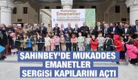 ŞAHİNBEY’DE MUKADDES EMANETLER SERGİSİ KAPILARINI AÇTI