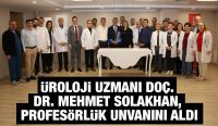 Üroloji Uzmanı Doç. Dr. Mehmet Solakhan, Profesörlük Unvanını Aldı