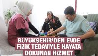 BÜYÜKŞEHİR’DEN EVDE FİZİK TEDAVİYLE HAYATA DOKUNAN HİZMET