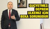 Güçyetmez: Deprem ülkemiz için beka sorunudur