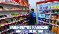 ŞAHİNBEY'DE RAMAZAN ÖNCESİ DENETİM