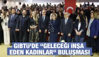GİBTÜ’DE “GELECEĞİ İNŞA EDEN KADINLAR” BULUŞMASI