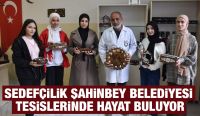 SEDEFÇİLİK ŞAHİNBEY BELEDİYESİ TESİSLERİNDE HAYAT BULUYOR