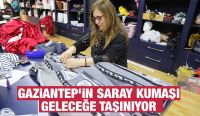 GAZİANTEP’İN SARAY KUMAŞI GELECEĞE TAŞINIYOR