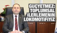 Güçyetmez: Toplumsal ilerlemenin lokomotifiyiz