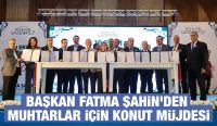 BAŞKAN FATMA ŞAHİN’DEN MUHTARLAR İÇİN KONUT MÜJDESİ