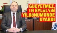 Güçyetmez, 19 Eylül'ün yıldönümünde uyardı