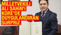 MİLLETVEKİLİ ALİ ŞAHİN’i KORE’DE DUYGULANDIRAN SÜRPRİZ