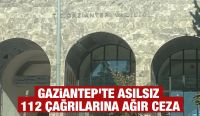 Gaziantep’te Asılsız 112 Çağrılarına Ağır Ceza