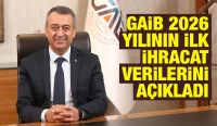 GAİB 2026 YILININ İLK İHRACAT VERİLERİNİ AÇIKLADI