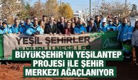 BÜYÜKŞEHİR’İN YEŞİLANTEP PROJESİ İLE ŞEHİR MERKEZİ AĞAÇLANIYOR