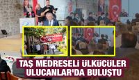 TAŞ MEDRESELİ ÜLKÜCÜLER ULUCANLAR’DA BULUŞTU