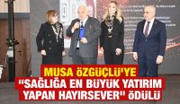 Musa Özgüçlü’ye “Sağlığa En Büyük Yatırım Yapan Hayırsever” Ödülü