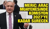 Meriç: Araç Muayenesinde Komisyon 2027’ye Kadar Sürecek