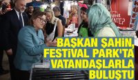 BAŞKAN ŞAHİN, FESTİVAL PARK’TA VATANDAŞLARLA BULUŞTU