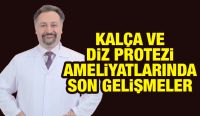 KALÇA VE DİZ PROTEZİ AMELİYATLARINDA SON GELİŞMELER
