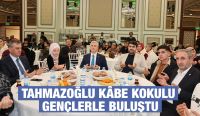 TAHMAZOĞLU KÂBE KOKULU GENÇLERLE BULUŞTU