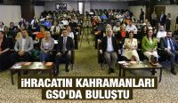 İHRACATIN KAHRAMANLARI GSO'DA BULUŞTU 