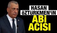 HASAN ÖZTÜRKMEN'İN ABİ ACISI