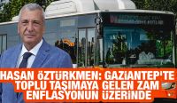 Hasan Öztürkmen: Gaziantep’te toplu taşımaya gelen zam enflasyonun üzerinde