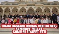 TBMM BAŞKANI NUMAN KURTULMUŞ ŞAHİNBEY MİLLET CAMİİ’Nİ ZİYARET ETTİ