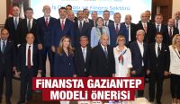 FİNANSTA GAZİANTEP MODELİ ÖNERİSİ
