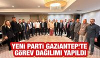 YENİ Parti Gaziantep’te Görev Dağılımı Yapıldı
