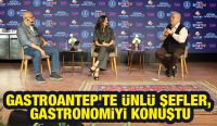 GASTROANTEP’TE ÜNLÜ ŞEFLER, GASTRONOMİYİ KONUŞTU