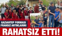GAZİANTEP FORMASI FRANSIZ ARTIKLARINI RAHATSIZ ETTİ!