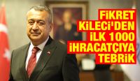 FİKRET KİLECİ’DEN İLK 1000 İHRACATÇIYA TEBRİK