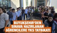 BÜYÜKŞEHİR’DEN SINAVA HAZIRLANAN ÖĞRENCİLERE YKS TATBİKATI