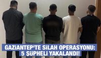 Gaziantep'te silah operasyonu: 5 Şüpheli yakalandı!