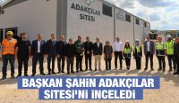 Başkan Şahin Adakçılar Sitesi’ni İnceledi