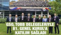 GSO, TOBB DELEGELERİYLE 81. GENEL KURUL’A KATILIM SAĞLADI