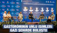 GASTOROMİNİN ÜNLÜ İSİMLERİ GAZİ ŞEHİRDE BULUŞTU