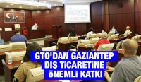 GTO’DAN GAZİANTEP DIŞ TİCARETİNE ÖNEMLİ KATKI