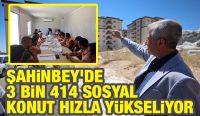 ŞAHİNBEY'DE 3 BİN 414 SOSYAL KONUT HIZLA YÜKSELİYOR
