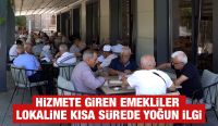 HİZMETE GİREN EMEKLİLER LOKALİNE KISA SÜREDE YOĞUN İLGİ
