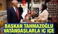 BAŞKAN TAHMAZOĞLU VATANDAŞLARLA İÇ İÇE