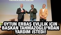 OYTUN ERBAŞ EVLİLİK İÇİN BAŞKAN TAHMAZOĞLU’NDAN YARDIM İSTEDİ! 