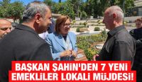 BAŞKAN ŞAHİN’DEN 7 YENİ EMEKLİLER LOKALİ MÜJDESİ!